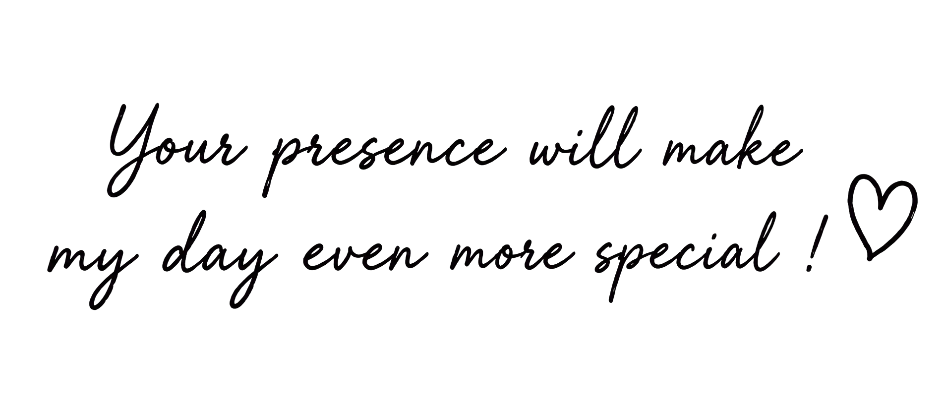 Your presence will make my day even more special!